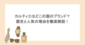 カルティエはどこの国のブランド？歴史と人気の理由を徹底解説！